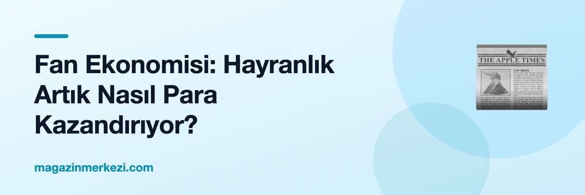 Fan Ekonomisi: Hayranlık Artık Nasıl Para Kazandırıyor?